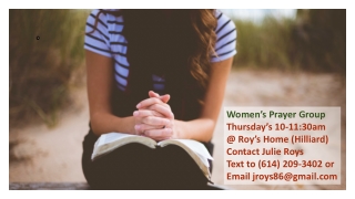 Women’s Prayer Group Thursday’s 10-11:30am @ Roy’s Home (Hilliard) Contact Julie Roys