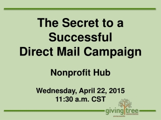 The Secret to a Successful Direct Mail Campaign Nonprofit Hub Wednesday, April 22, 2015