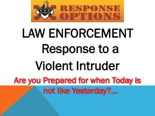 LAW ENFORCEMENT LAW ENFORCEMENT Response to a Response to a Violent Intruder Violent Intruder