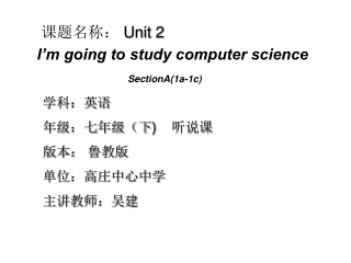 课题名称： Unit 2 I’m going to study computer science SectionA(1a-1c) 学科：英语