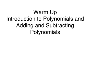 Warm Up Introduction to Polynomials and Adding and Subtracting Polynomials