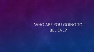 Who are you going to believe?
