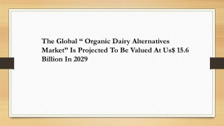 The Global Organic Dairy Alternatives Market Is Projected To Be Valued At ~Us$ 15.6 Billion In 2029