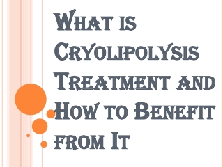 What is Cryolipolysis Treatment and Who should Avail the Benefits