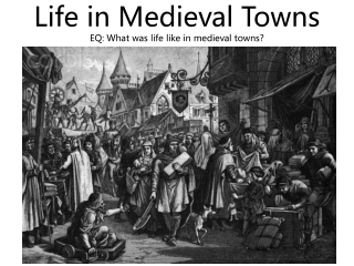 Life in Medieval Towns EQ: What was life like in medieval t owns?