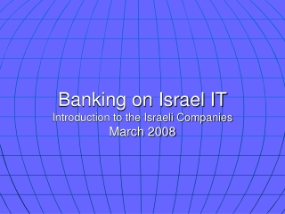 Banking on Israel IT Introduction to the Israeli Companies March 2008