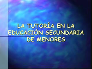 LA TUTORÍA EN LA EDUCACIÓN SECUNDARIA DE MENORES