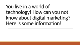 You live in a world of technology! How can you not know about digital marketing?