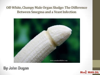 Off-White, Clumpy Male Organ Sludge: The Difference Between Smegma and a Yeast Infection
