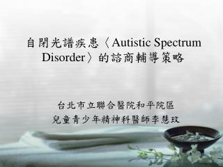 自 閉光譜疾患 〈Autistic Spectrum Disorder〉 的諮商輔導策略