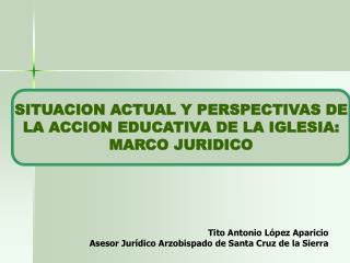 SITUACION ACTUAL Y PERSPECTIVAS DE LA ACCION EDUCATIVA DE LA IGLESIA: MARCO JURIDICO