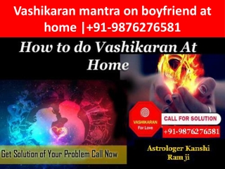 Vashikaran mantra on boyfriend at home | 91-9876276581