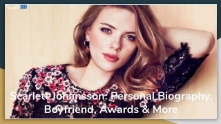 Scarlett Johansson: Personal Biography, Boyfriend, Awards & More