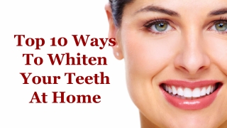 Top 10 Ways To Whiten Your Teeth At Home