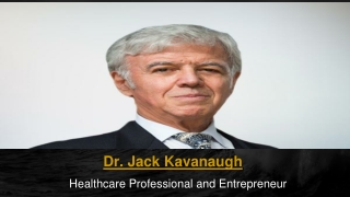 The extraordinary skills and vast knowledge of Dr. Jack Kavanaugh