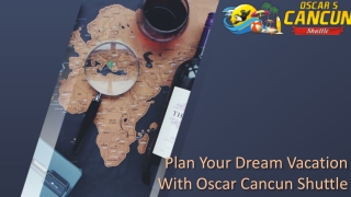 Plan Your Dream Vacation With Oscar Cancun Shuttle