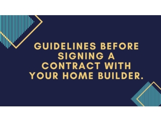 Guidelines Before Signing a Contract With Your Home Builder!