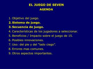 EL JUEGO DE SEVEN AGENDA Objetivo del juego. Sistema de juego. Secuencia de juego.