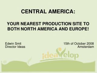 CENTRAL AMERICA: YOUR NEAREST PRODUCTION SITE TO BOTH NORTH AMERICA AND EUROPE!
