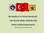 BAYINDIRLIK VE ISKAN BAKANLIGI YAPI ISLERI GENEL M D RL G ISKAN DAIRESI BASKANLIGI BOR LANDIRMA SUBE M D RL G