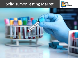 Solid Tumor Testing Market Expected to Witness a Sustainable Growth