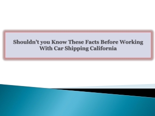 Shouldn’t you Know These Facts Before Working With Car Shipping California