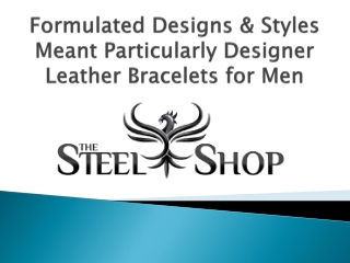 Formulated Designs & Styles Meant Particularly Designer Leather Bracelets for Men