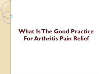 What Is The Good Practice For Arthritis Pain Relief