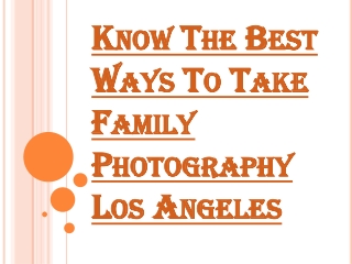What is so Special in taking Family Photography Los Angeles?