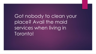 Got nobody to clean your place Avail the maid services when living in Toronto