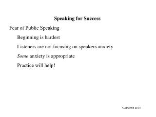 Speaking for Success Fear of Public Speaking Beginning is hardest Listeners are not focusing on speakers anxiety Some a