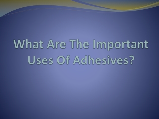 What Are The Important Uses Of Adhesives?
