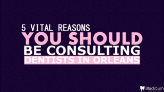 5 vital Reasons You Should Be Consulting Dentists in Orleans