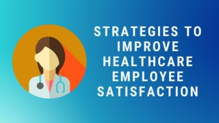 Strategies to Improve Healthcare Employee Satisfaction