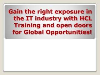 Gain the right exposure in the IT industry with HCL Training and open doors for Global Opportunities!