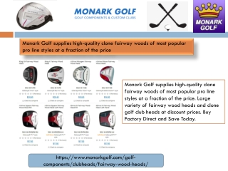 Monark Golf supplies high-quality clone fairway woods of most popular pro line styles at a fraction of the price.