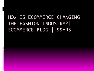 How is Ecommerce Changing the Fashion Industry?| Ecommerce Blog | 99yrs