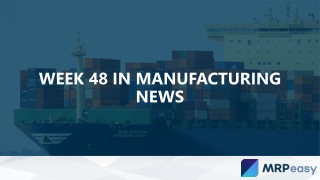 Week 48 in manufacturing news