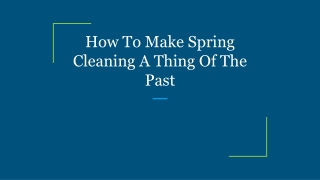 How To Make Spring Cleaning A Thing Of The Past