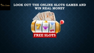 Look out the online slots games and win real money