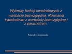 Wykresy funkcji kwadratowych z wartoscia bezwzgledna. R wnania kwadratowe z wartoscia bezwzgledna i z parametrem.