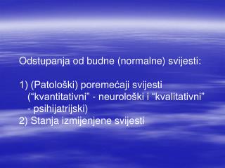 Odstupanja od budne (normalne) svijesti: 1) (Patološki) poremećaji svijesti (“kvantitativni” - neurološki i “kvalitativn