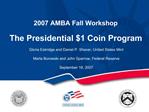 2007 AMBA Fall Workshop The Presidential 1 Coin Program