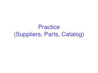 Practice (Suppliers, Parts, Catalog)