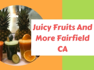 Juicy Fruits And More Fairfield CA