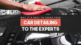 Why It’s Best To Leave Your Car Detailing To The Experts
