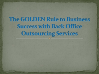 The GOLDEN Rule to Business Success with Back Office Outsourcing Services