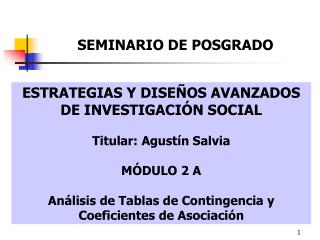 ESTRATEGIAS Y DISEÑOS AVANZADOS DE INVESTIGACIÓN SOCIAL Titular: Agustín Salvia MÓDULO 2 A Análisis de Tablas de Conting