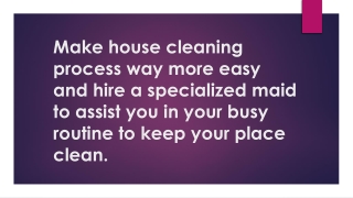 Make house cleaning process way more easy and hire a specialized maid to assist you in your busy routine to keep your pl