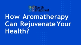 How Aromatherapy Can Rejuvenate Your Health?